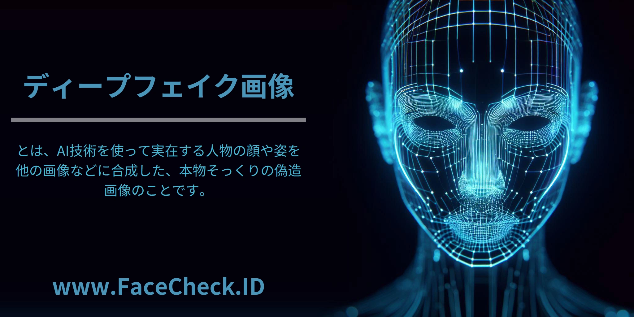 <b>ディープフェイク画像</b>とは、AI技術を使って実在する人物の顔や姿を他の画像などに合成した、本物そっくりの偽造画像のことです。