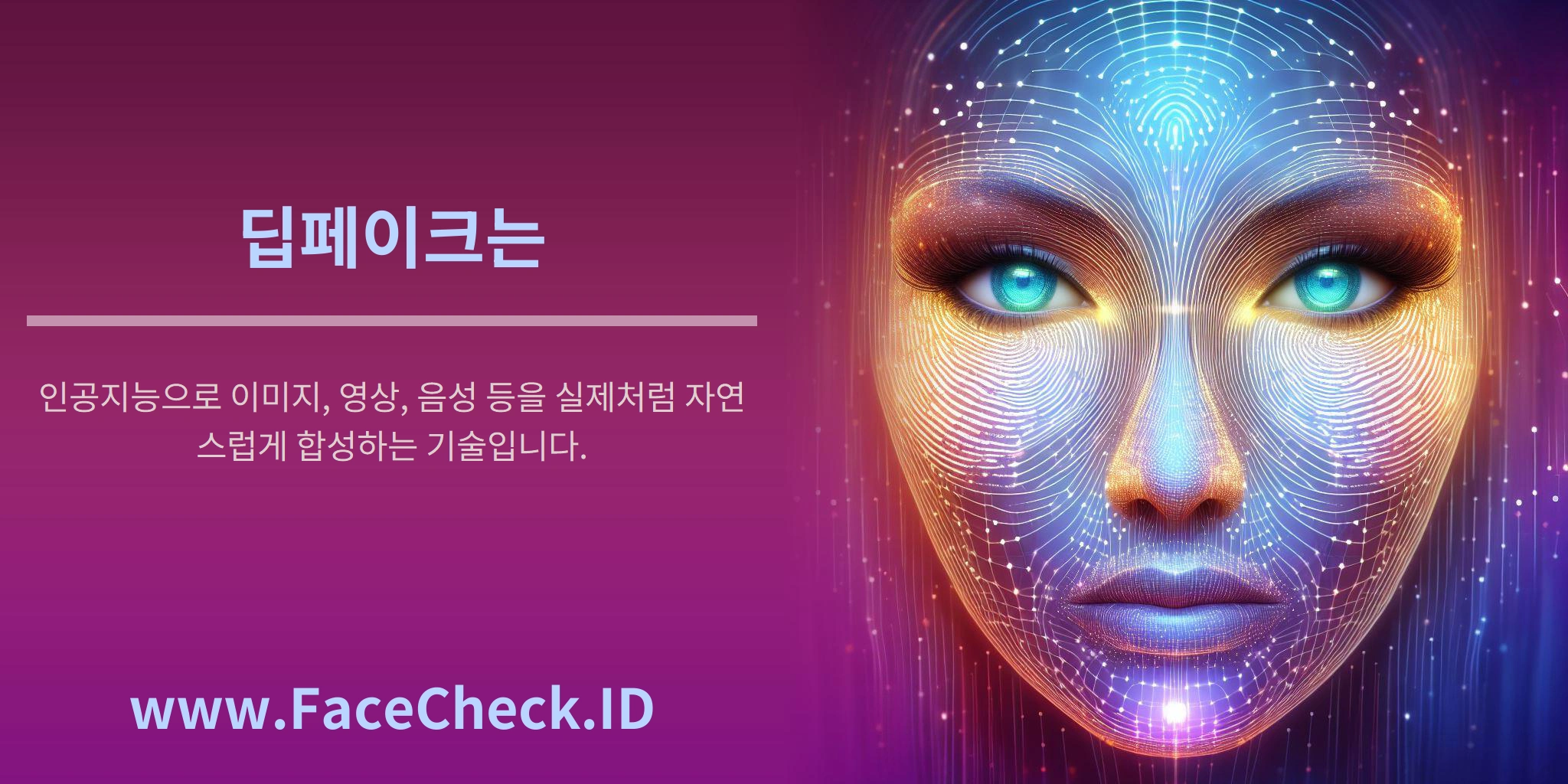 <b>딥페이크는</b> 인공지능으로 이미지, 영상, 음성 등을 실제처럼 자연스럽게 합성하는 기술입니다.
