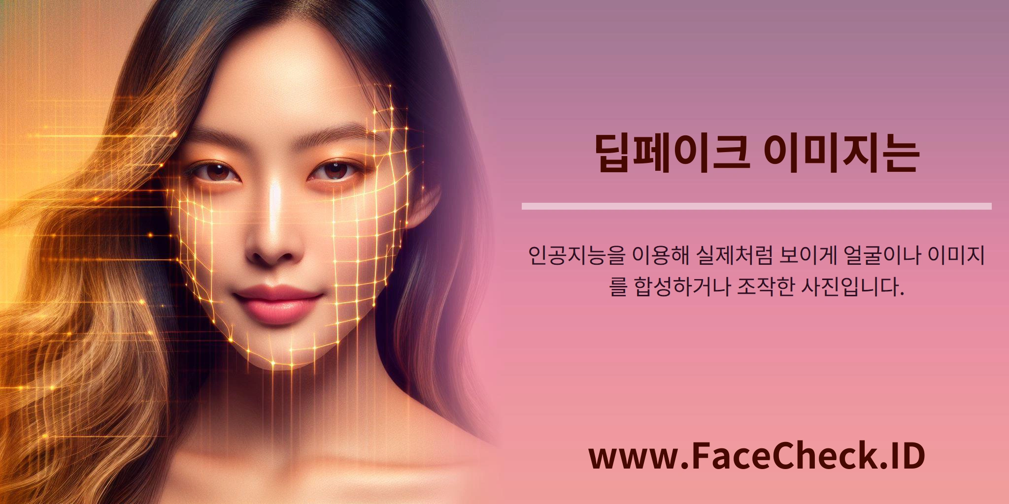 <b>딥페이크 이미지는</b> 인공지능을 이용해 실제처럼 보이게 얼굴이나 이미지를 합성하거나 조작한 사진입니다.