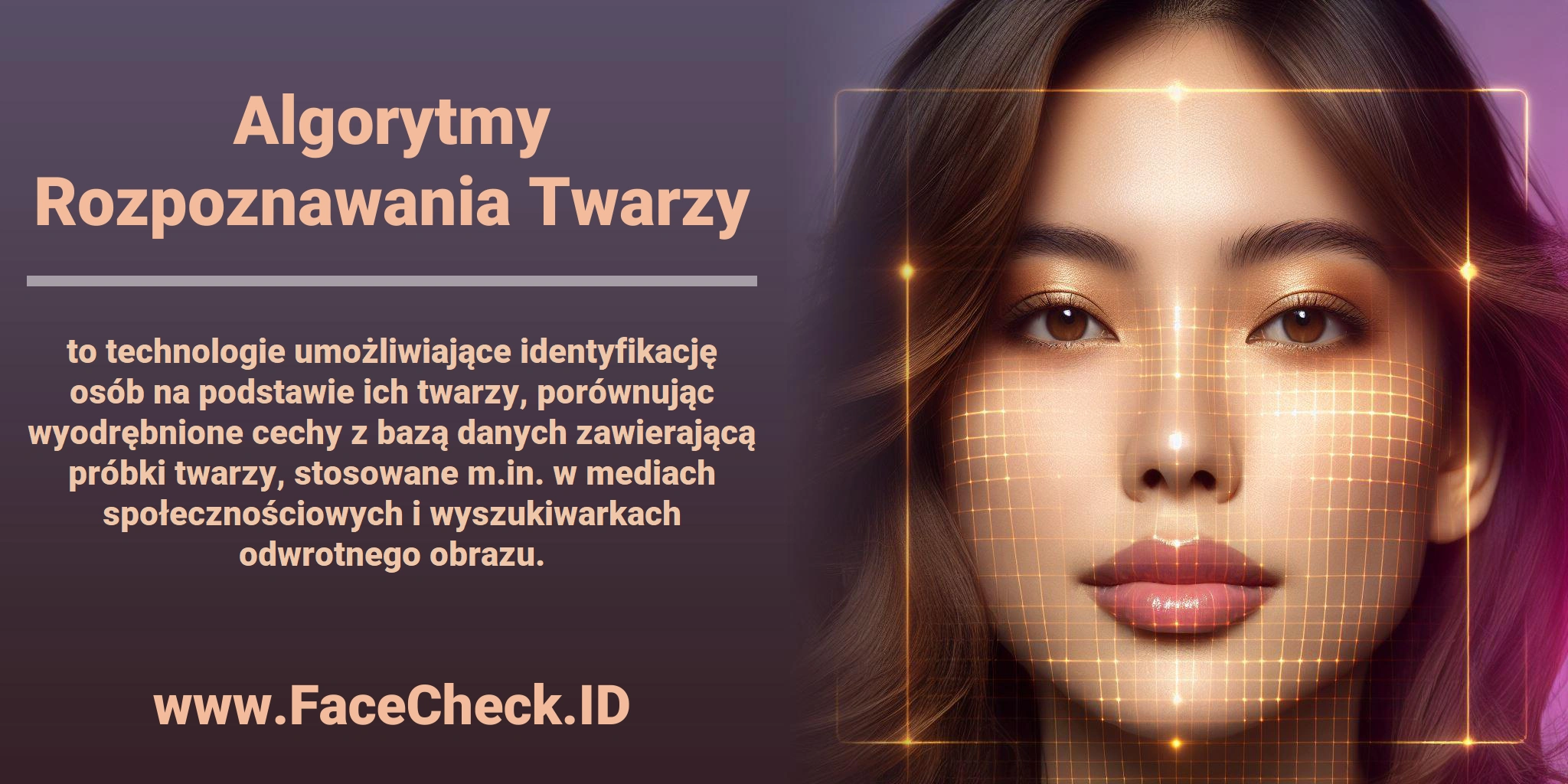 <b>Algorytmy Rozpoznawania Twarzy</b> to technologie umożliwiające identyfikację osób na podstawie ich twarzy, porównując wyodrębnione cechy z bazą danych zawierającą próbki twarzy, stosowane m.in. w mediach społecznościowych i wyszukiwarkach odwrotnego obrazu.