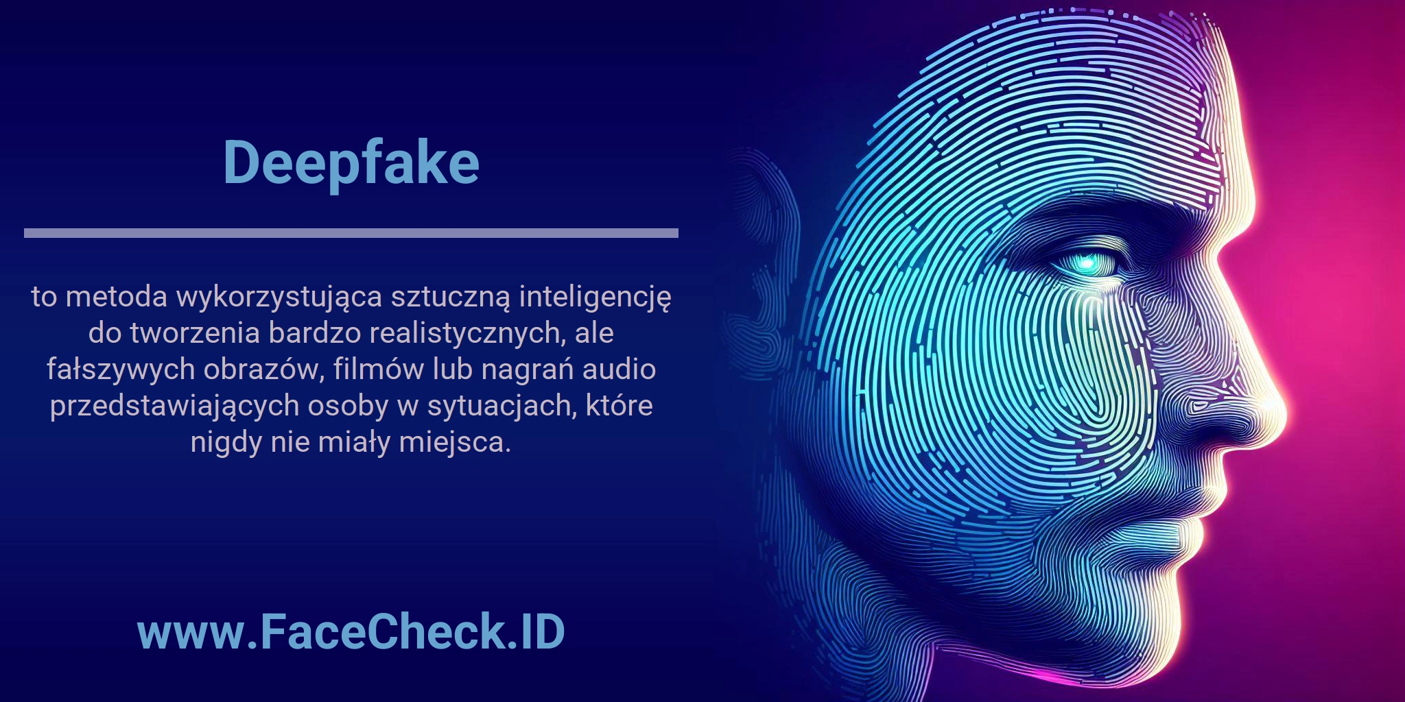 Deepfake to metoda wykorzystująca sztuczną inteligencję do tworzenia bardzo realistycznych, ale fałszywych obrazów, filmów lub nagrań audio przedstawiających osoby w sytuacjach, które nigdy nie miały miejsca.