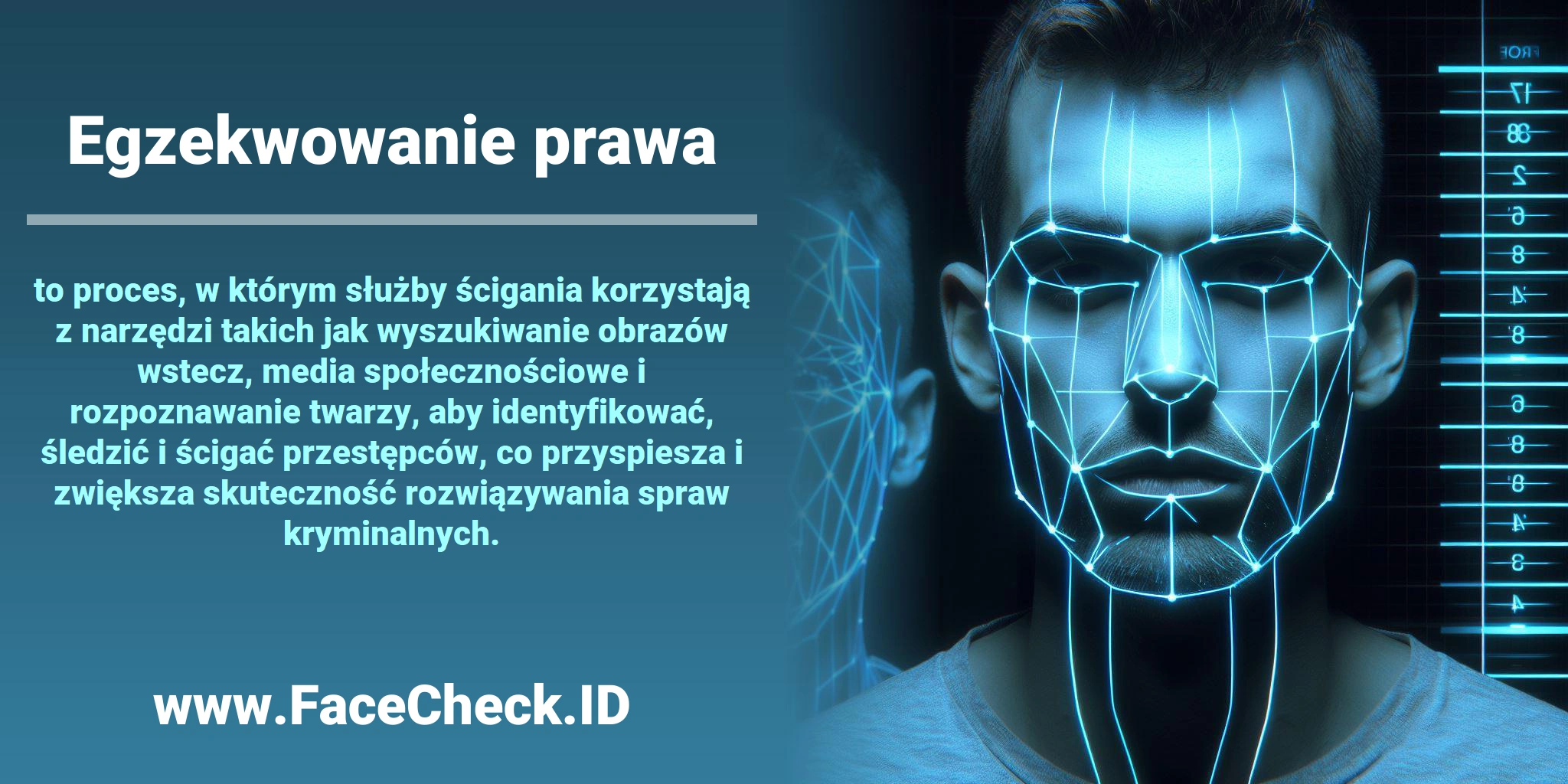 <b>Egzekwowanie prawa</b> to proces, w którym służby ścigania korzystają z narzędzi takich jak wyszukiwanie obrazów wstecz, media społecznościowe i rozpoznawanie twarzy, aby identyfikować, śledzić i ścigać przestępców, co przyspiesza i zwiększa skuteczność rozwiązywania spraw kryminalnych.