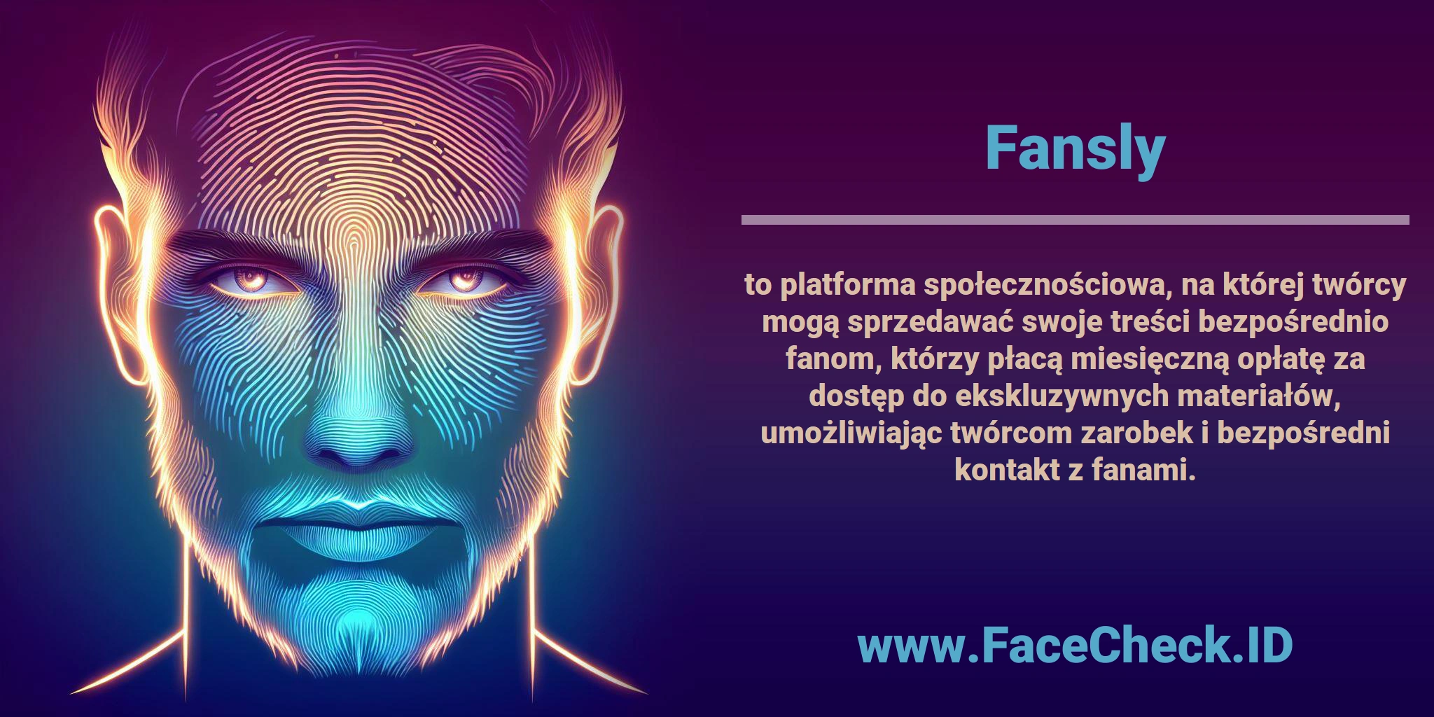 <b>Fansly</b> to platforma społecznościowa, na której twórcy mogą sprzedawać swoje treści bezpośrednio fanom, którzy płacą miesięczną opłatę za dostęp do ekskluzywnych materiałów, umożliwiając twórcom zarobek i bezpośredni kontakt z fanami.