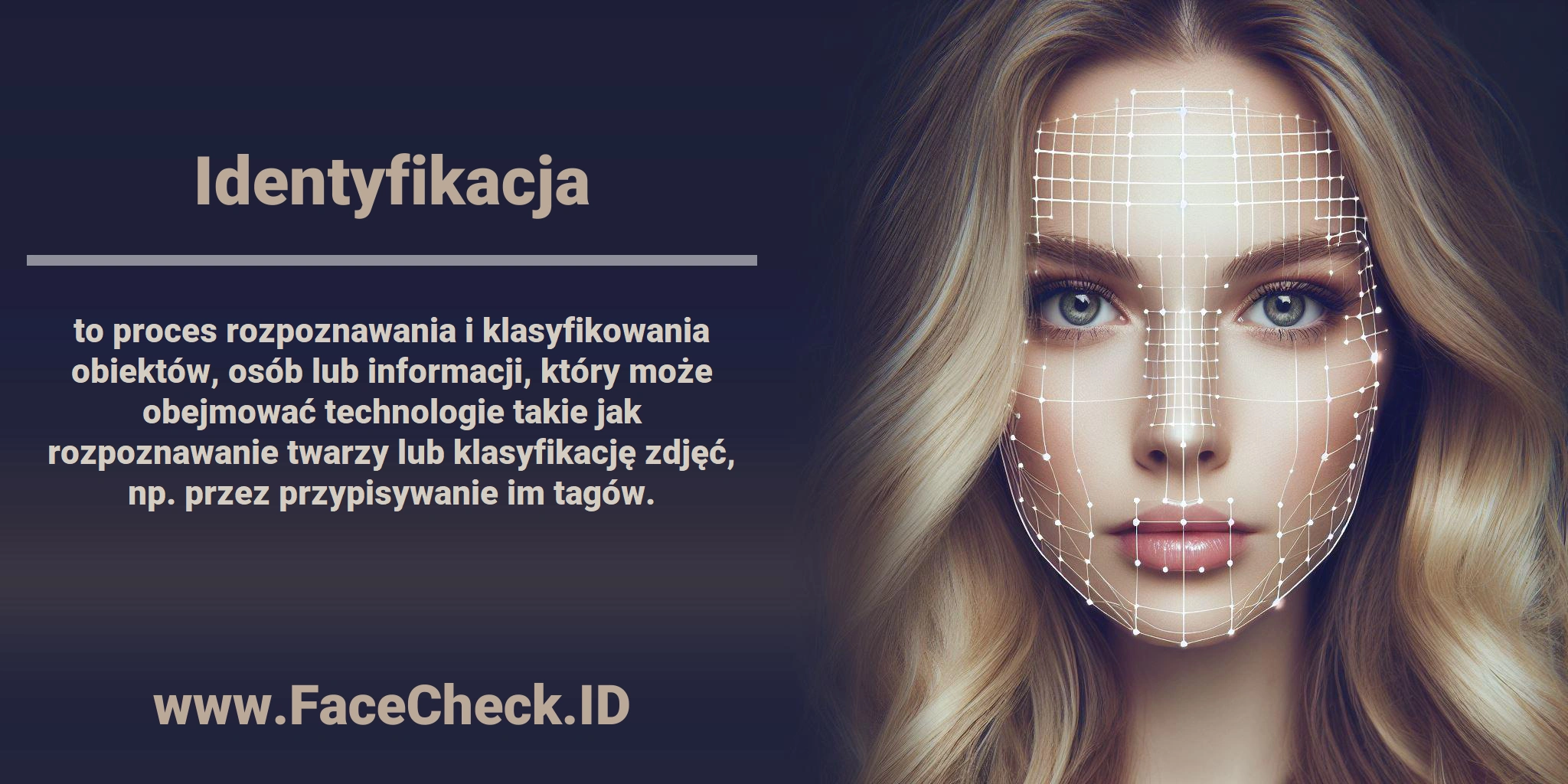<b>Identyfikacja</b> to proces rozpoznawania i klasyfikowania obiektów, osób lub informacji, który może obejmować technologie takie jak rozpoznawanie twarzy lub klasyfikację zdjęć, np. przez przypisywanie im tagów.