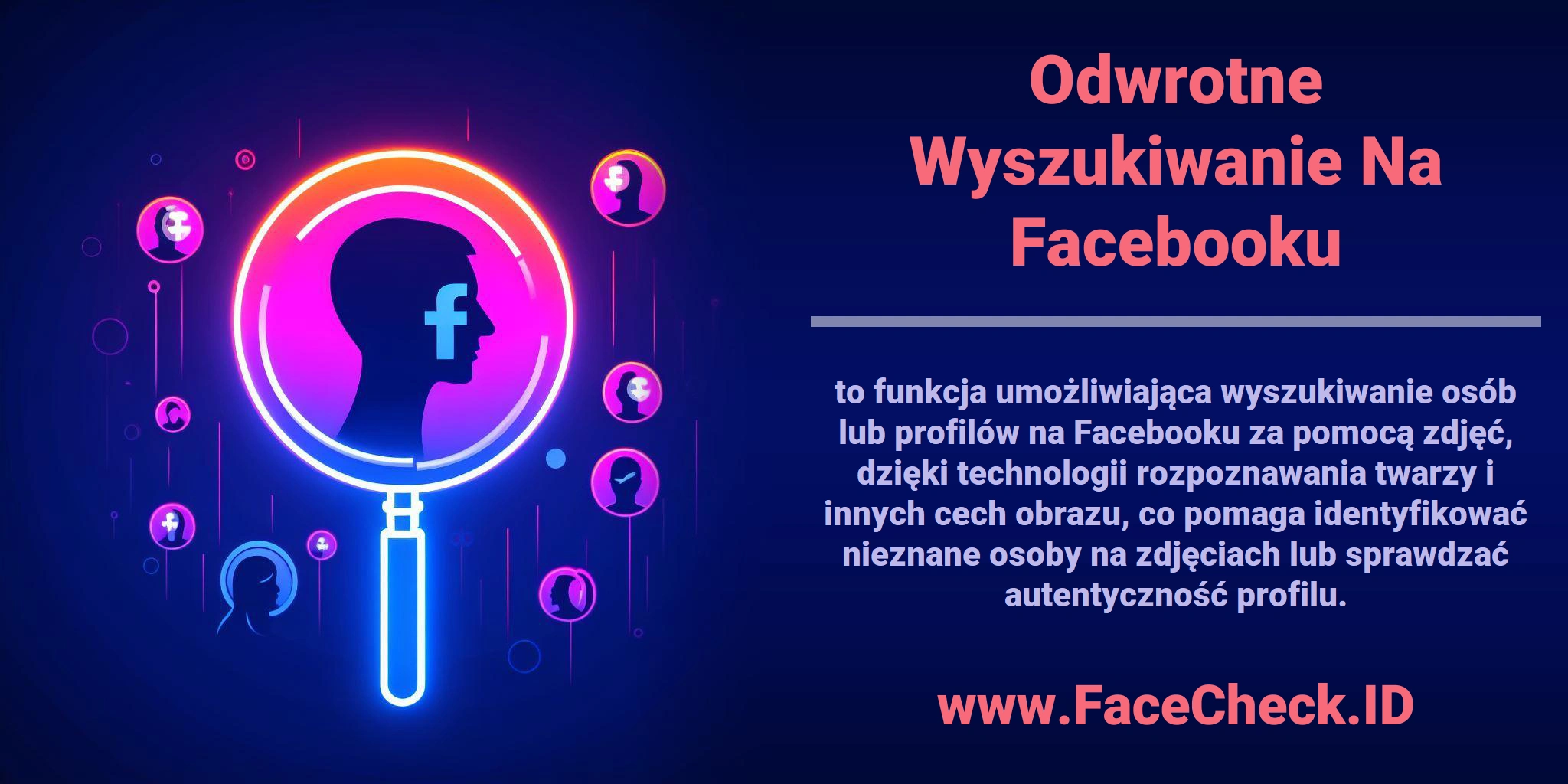 <b>Odwrotne Wyszukiwanie Na Facebooku</b> to funkcja umożliwiająca wyszukiwanie osób lub profilów na Facebooku za pomocą zdjęć, dzięki technologii rozpoznawania twarzy i innych cech obrazu, co pomaga identyfikować nieznane osoby na zdjęciach lub sprawdzać autentyczność profilu.