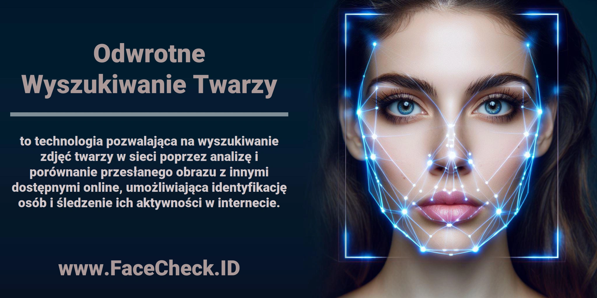 <b>Odwrotne Wyszukiwanie Twarzy</b> to technologia pozwalająca na wyszukiwanie zdjęć twarzy w sieci poprzez analizę i porównanie przesłanego obrazu z innymi dostępnymi online, umożliwiająca identyfikację osób i śledzenie ich aktywności w internecie.