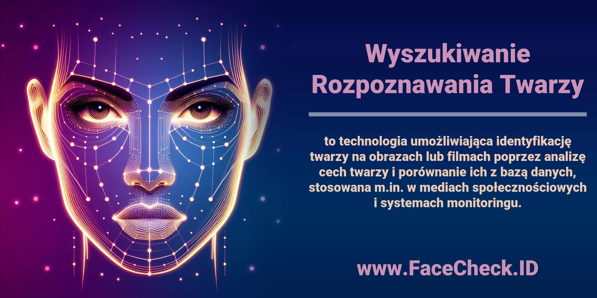 <b>Wyszukiwanie Rozpoznawania Twarzy</b> to technologia umożliwiająca identyfikację twarzy na obrazach lub filmach poprzez analizę cech twarzy i porównanie ich z bazą danych, stosowana m.in. w mediach społecznościowych i systemach monitoringu.