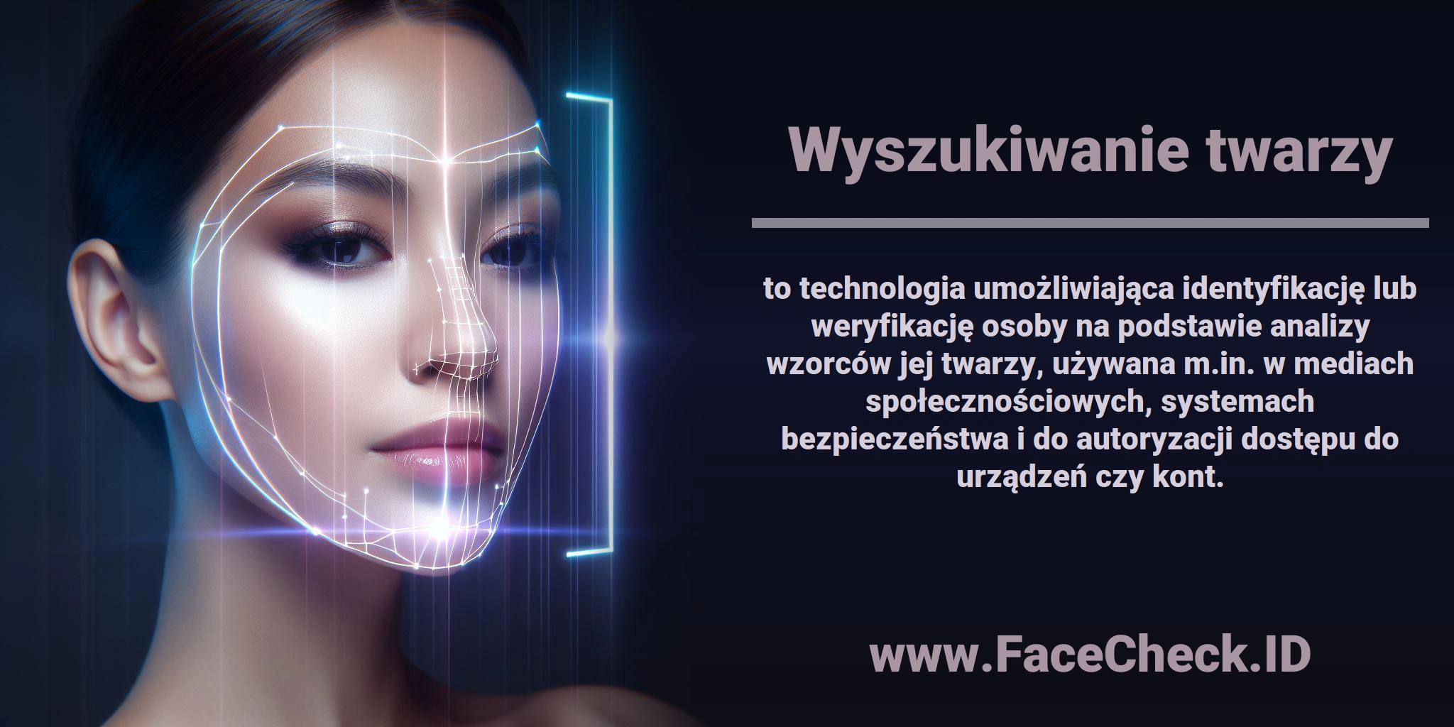 <b>Wyszukiwanie twarzy</b> to technologia umożliwiająca identyfikację lub weryfikację osoby na podstawie analizy wzorców jej twarzy, używana m.in. w mediach społecznościowych, systemach bezpieczeństwa i do autoryzacji dostępu do urządzeń czy kont.