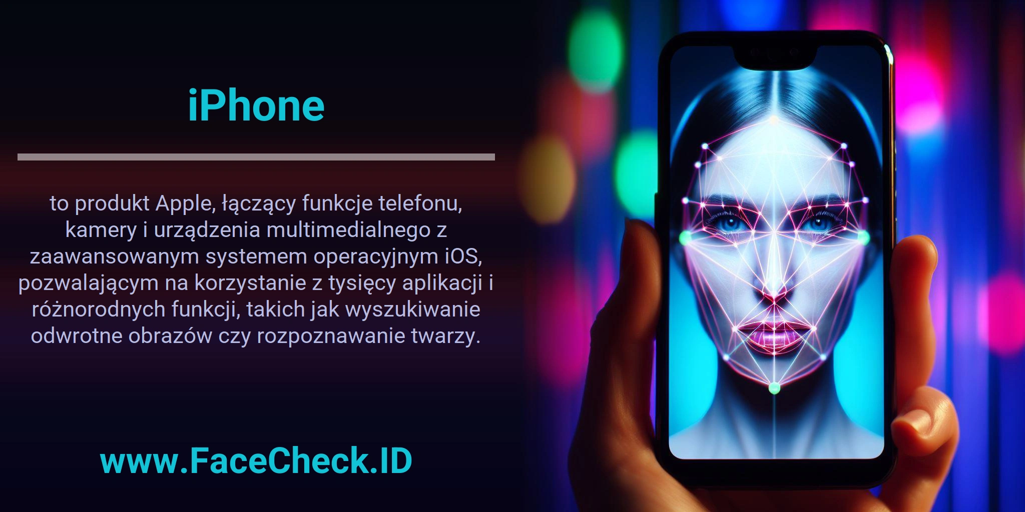iPhone to produkt Apple, łączący funkcje telefonu, kamery i urządzenia multimedialnego z zaawansowanym systemem operacyjnym iOS, pozwalającym na korzystanie z tysięcy aplikacji i różnorodnych funkcji, takich jak wyszukiwanie odwrotne obrazów czy rozpoznawanie twarzy.