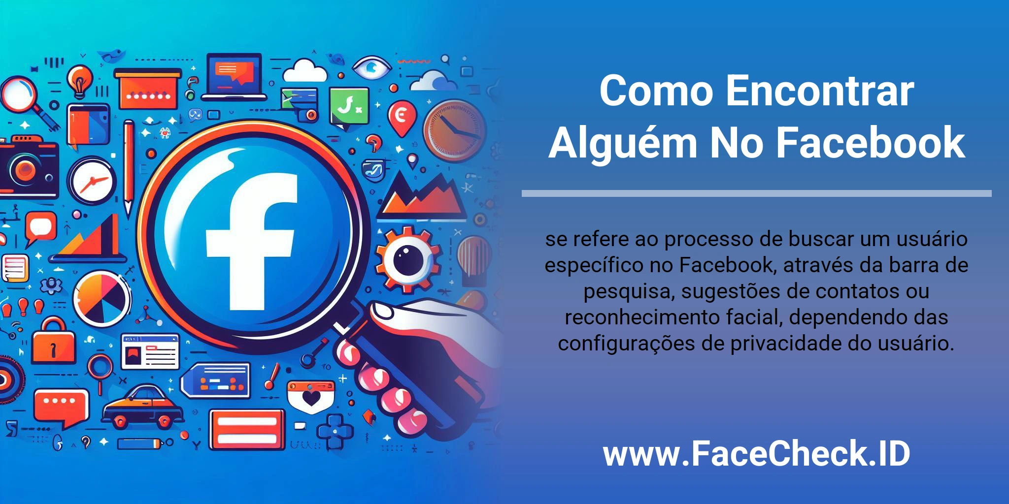 Como Encontrar Alguém No Facebook se refere ao processo de buscar um usuário específico no Facebook, através da barra de pesquisa, sugestões de contatos ou reconhecimento facial, dependendo das configurações de privacidade do usuário.