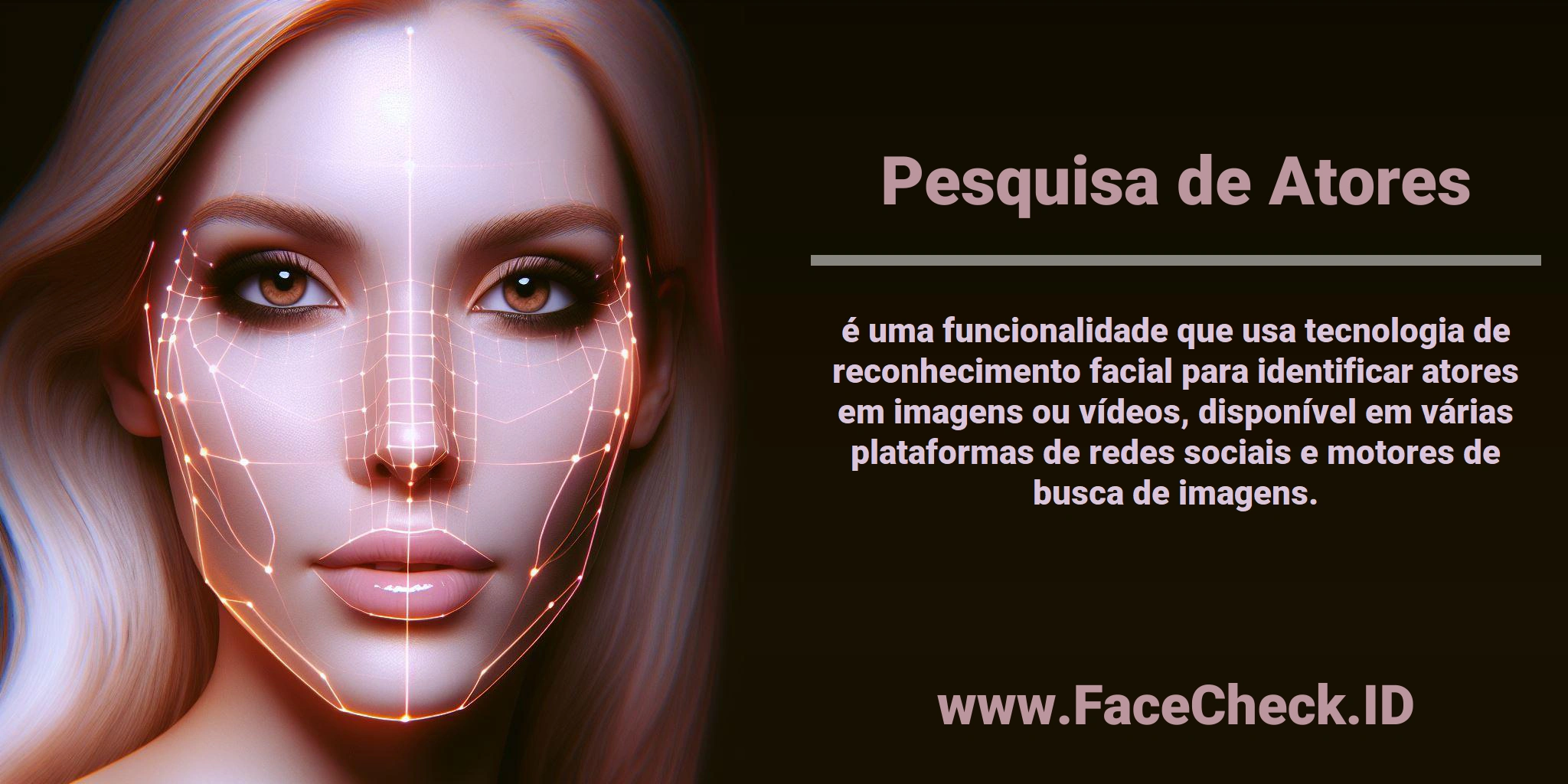 <b>Pesquisa de Atores</b> é uma funcionalidade que usa tecnologia de reconhecimento facial para identificar atores em imagens ou vídeos, disponível em várias plataformas de redes sociais e motores de busca de imagens.