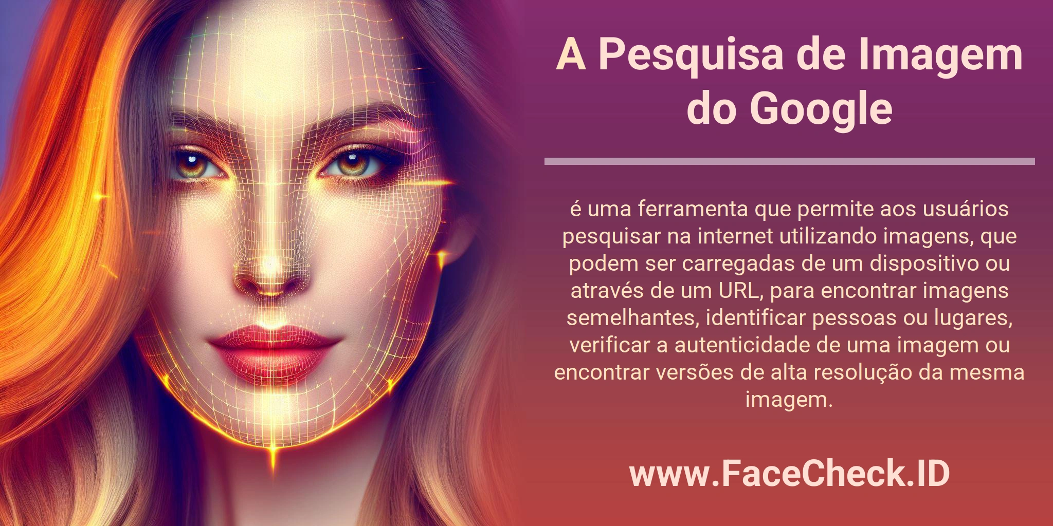 A Pesquisa de Imagem do Google é uma ferramenta que permite aos usuários pesquisar na internet utilizando imagens, que podem ser carregadas de um dispositivo ou através de um URL, para encontrar imagens semelhantes, identificar pessoas ou lugares, verificar a autenticidade de uma imagem ou encontrar versões de alta resolução da mesma imagem.