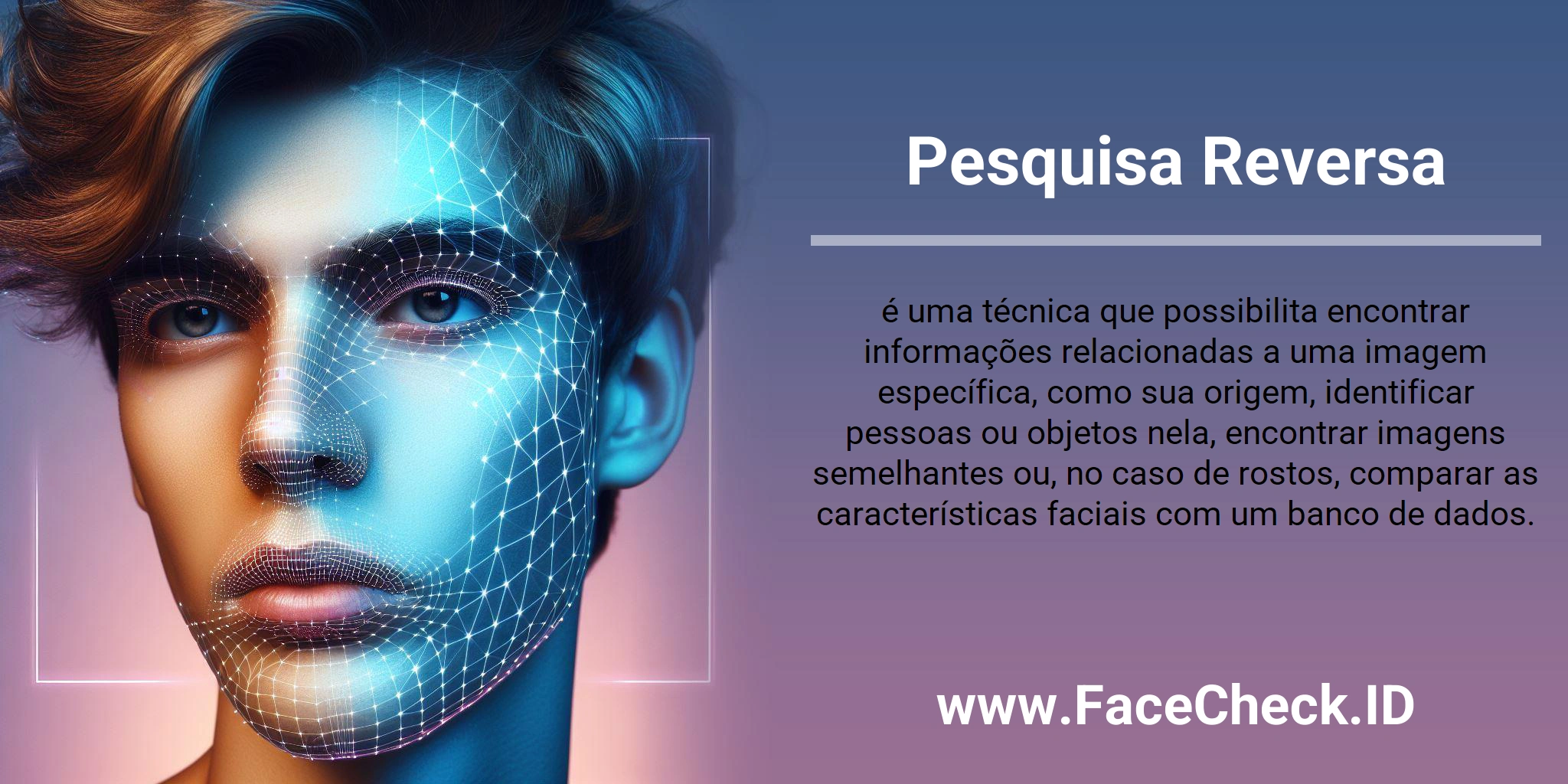 Pesquisa Reversa é uma técnica que possibilita encontrar informações relacionadas a uma imagem específica, como sua origem, identificar pessoas ou objetos nela, encontrar imagens semelhantes ou, no caso de rostos, comparar as características faciais com um banco de dados.