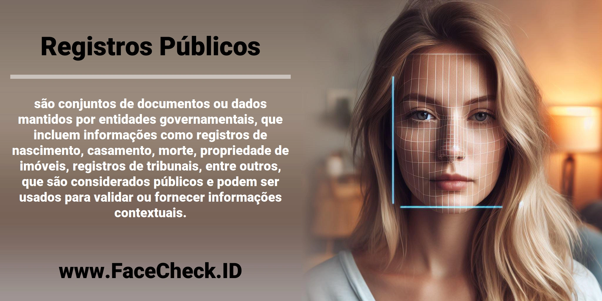 <b>Registros Públicos</b> são conjuntos de documentos ou dados mantidos por entidades governamentais, que incluem informações como registros de nascimento, casamento, morte, propriedade de imóveis, registros de tribunais, entre outros, que são considerados públicos e podem ser usados para validar ou fornecer informações contextuais.