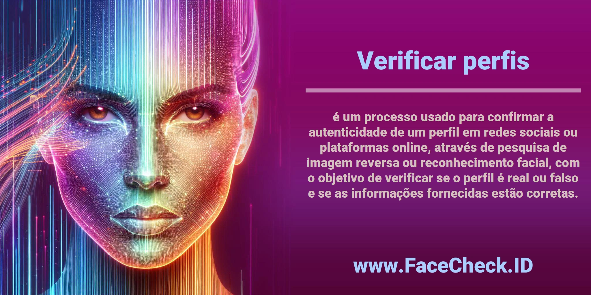 <b>Verificar perfis</b> é um processo usado para confirmar a autenticidade de um perfil em redes sociais ou plataformas online, através de pesquisa de imagem reversa ou reconhecimento facial, com o objetivo de verificar se o perfil é real ou falso e se as informações fornecidas estão corretas.