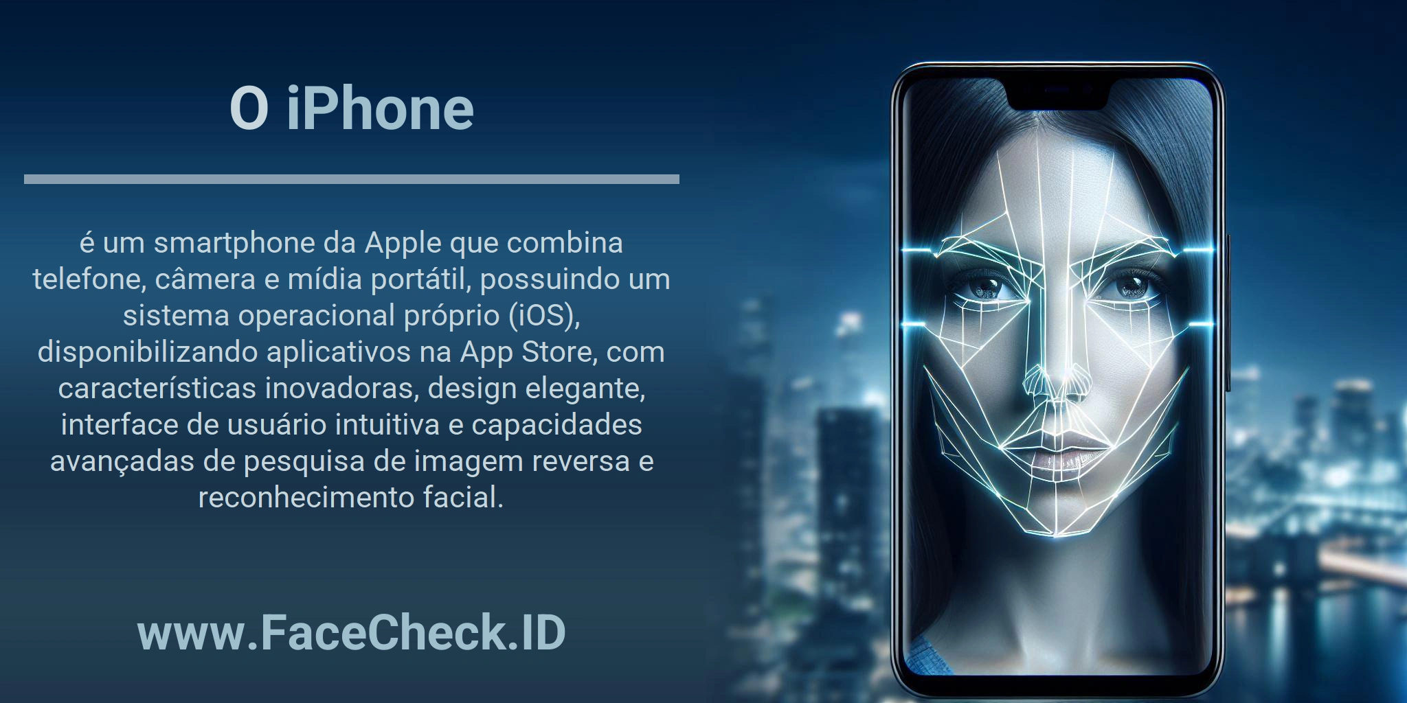 O iPhone é um smartphone da Apple que combina telefone, câmera e mídia portátil, possuindo um sistema operacional próprio (iOS), disponibilizando aplicativos na App Store, com características inovadoras, design elegante, interface de usuário intuitiva e capacidades avançadas de pesquisa de imagem reversa e reconhecimento facial.