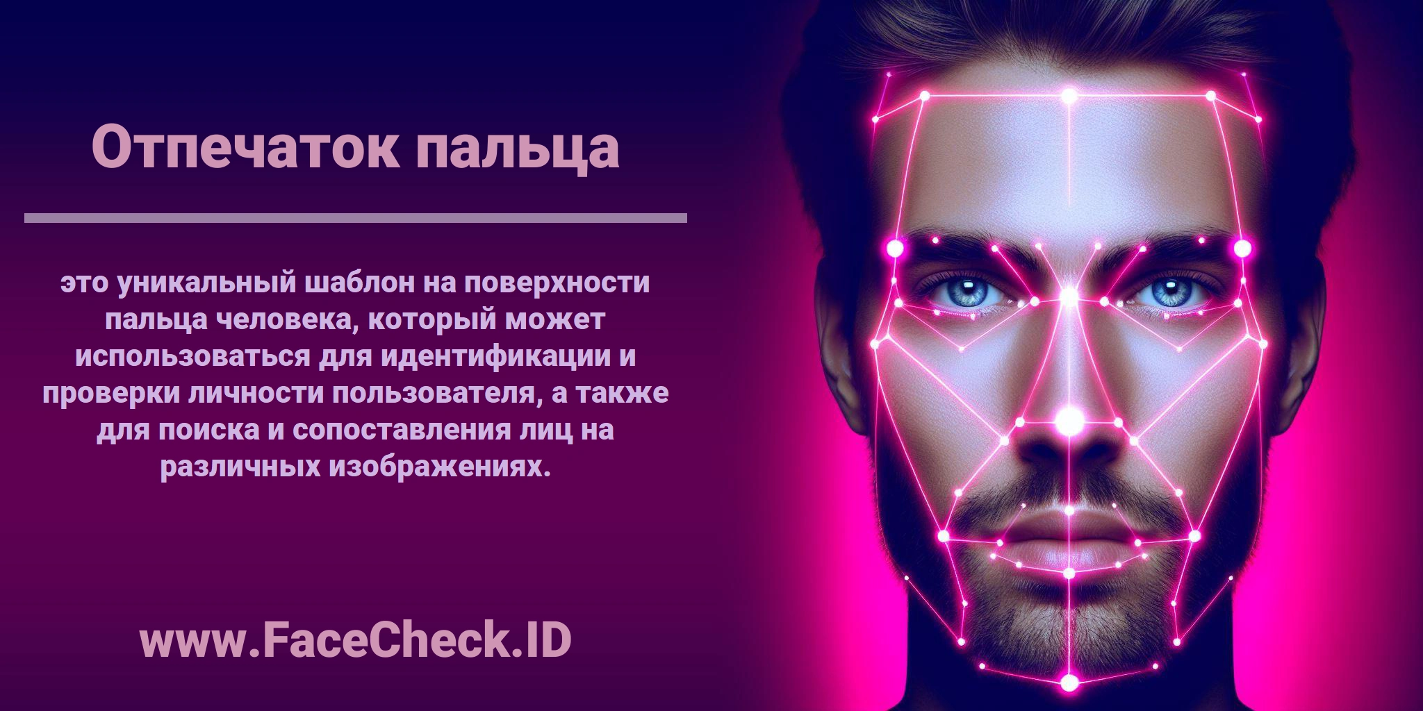 <b>Отпечаток пальца</b> это уникальный шаблон на поверхности пальца человека, который может использоваться для идентификации и проверки личности пользователя, а также для поиска и сопоставления лиц на различных изображениях.