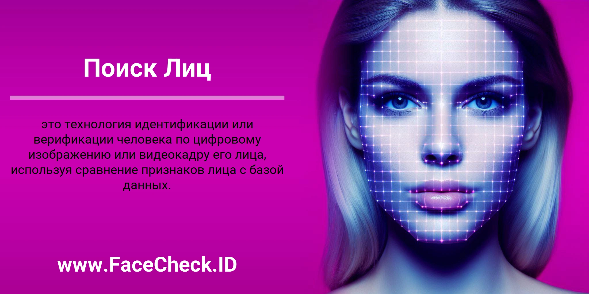 Поиск Лиц это технология идентификации или верификации человека по цифровому изображению или видеокадру его лица, используя сравнение признаков лица с базой данных.