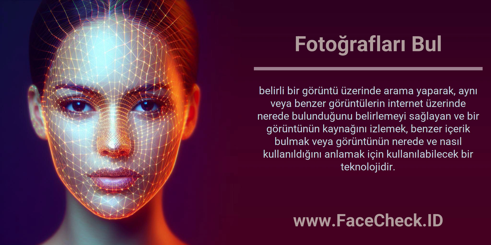 Fotoğrafları Bul belirli bir görüntü üzerinde arama yaparak, aynı veya benzer görüntülerin internet üzerinde nerede bulunduğunu belirlemeyi sağlayan ve bir görüntünün kaynağını izlemek, benzer içerik bulmak veya görüntünün nerede ve nasıl kullanıldığını anlamak için kullanılabilecek bir teknolojidir.