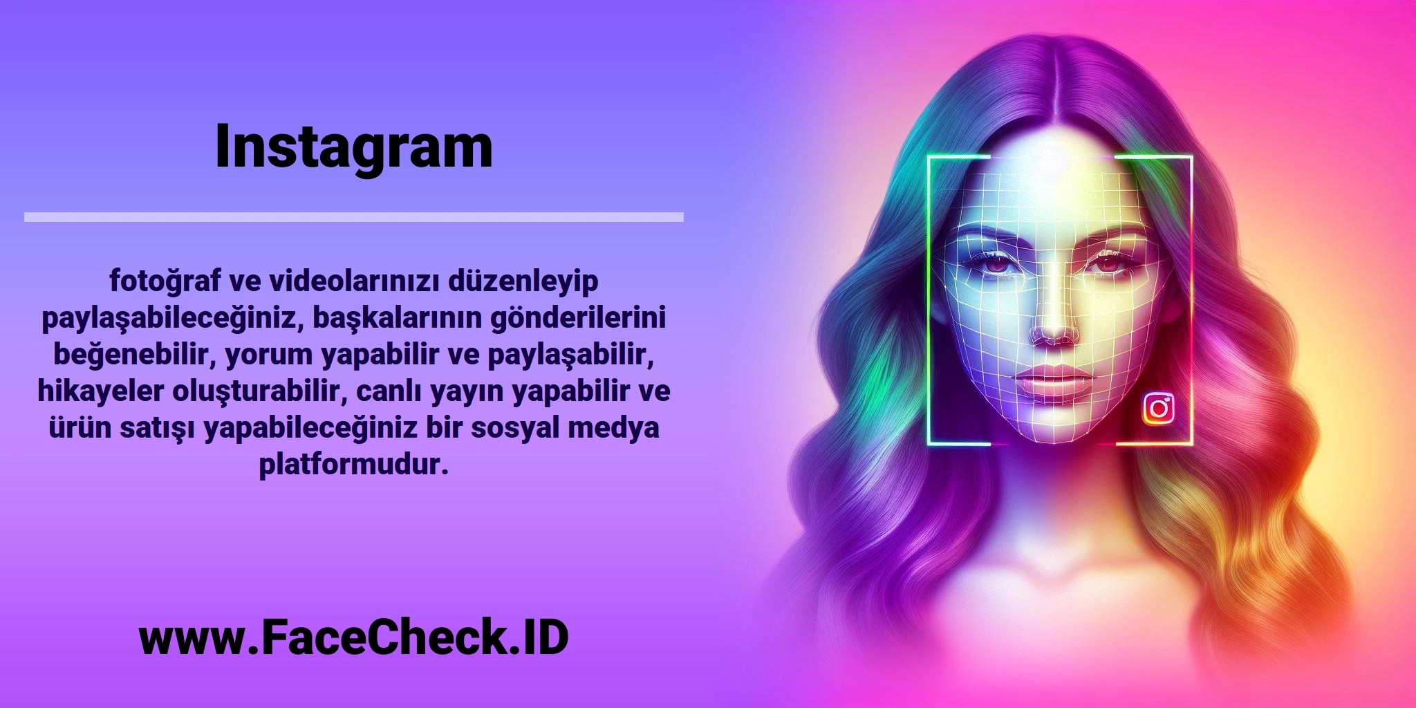 <b>Instagram</b> fotoğraf ve videolarınızı düzenleyip paylaşabileceğiniz, başkalarının gönderilerini beğenebilir, yorum yapabilir ve paylaşabilir, hikayeler oluşturabilir, canlı yayın yapabilir ve ürün satışı yapabileceğiniz bir sosyal medya platformudur.