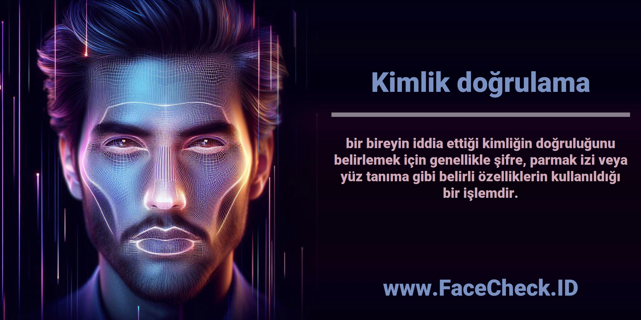 <b>Kimlik doğrulama</b> bir bireyin iddia ettiği kimliğin doğruluğunu belirlemek için genellikle şifre, parmak izi veya yüz tanıma gibi belirli özelliklerin kullanıldığı bir işlemdir.