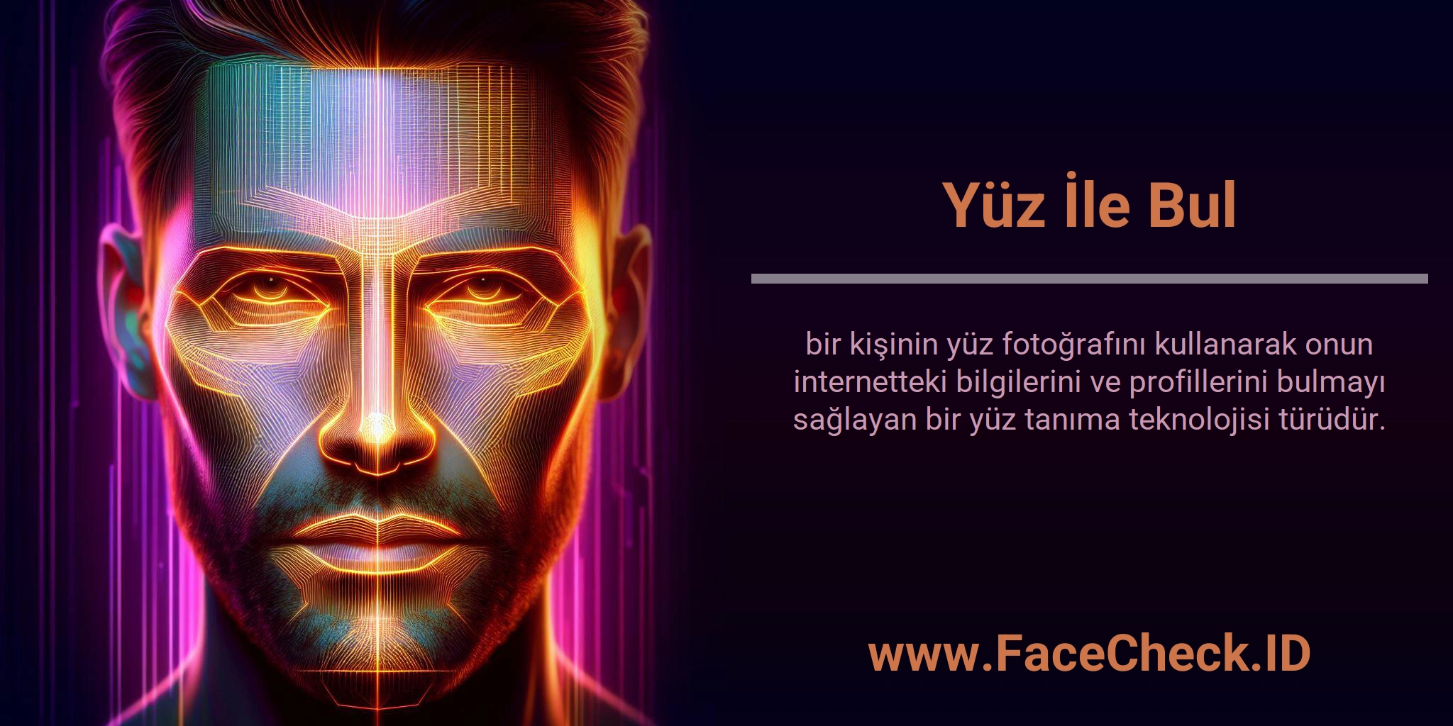 Yüz İle Bul bir kişinin yüz fotoğrafını kullanarak onun internetteki bilgilerini ve profillerini bulmayı sağlayan bir yüz tanıma teknolojisi türüdür.