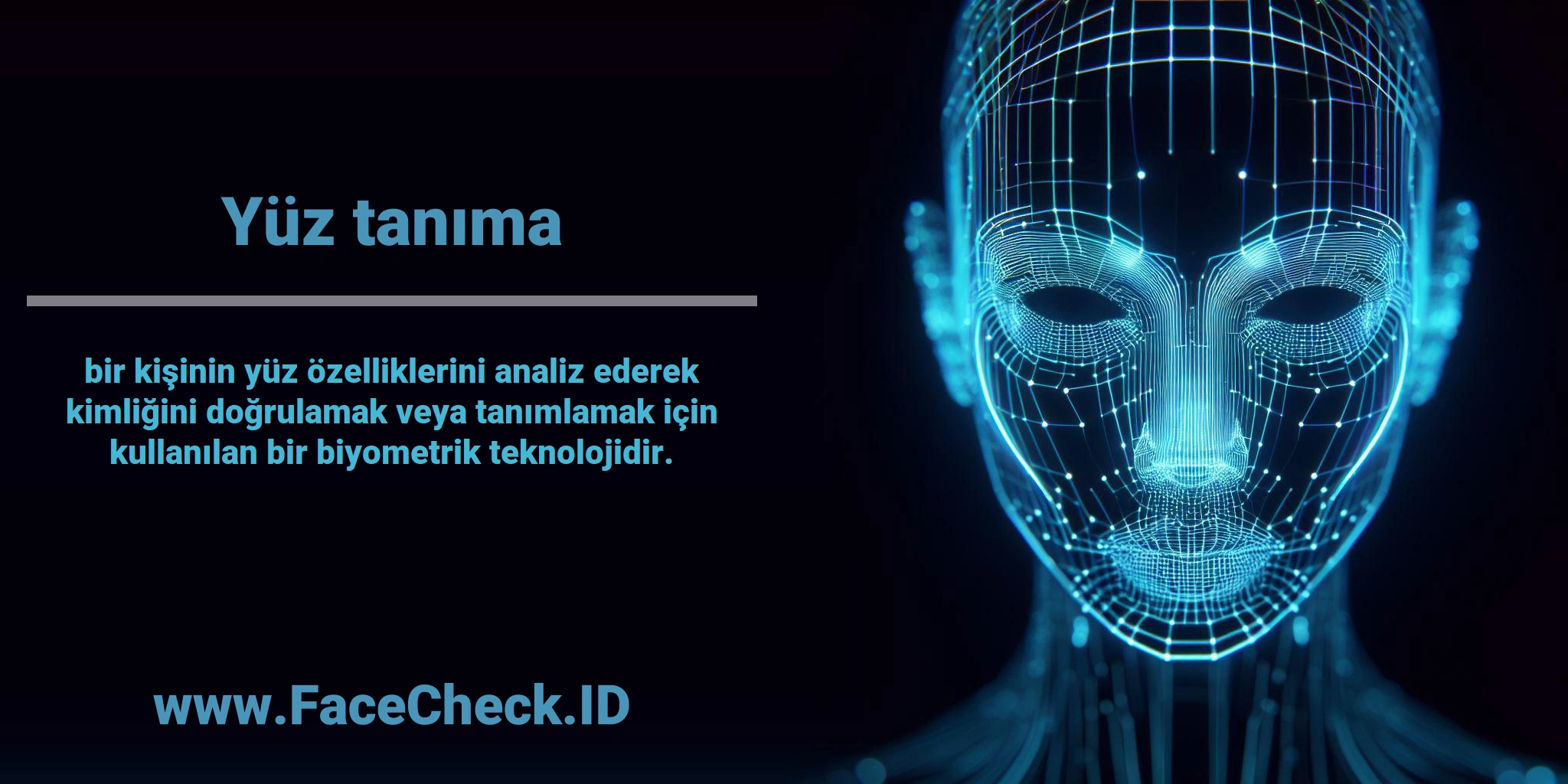 <b>Yüz tanıma</b> bir kişinin yüz özelliklerini analiz ederek kimliğini doğrulamak veya tanımlamak için kullanılan bir biyometrik teknolojidir.