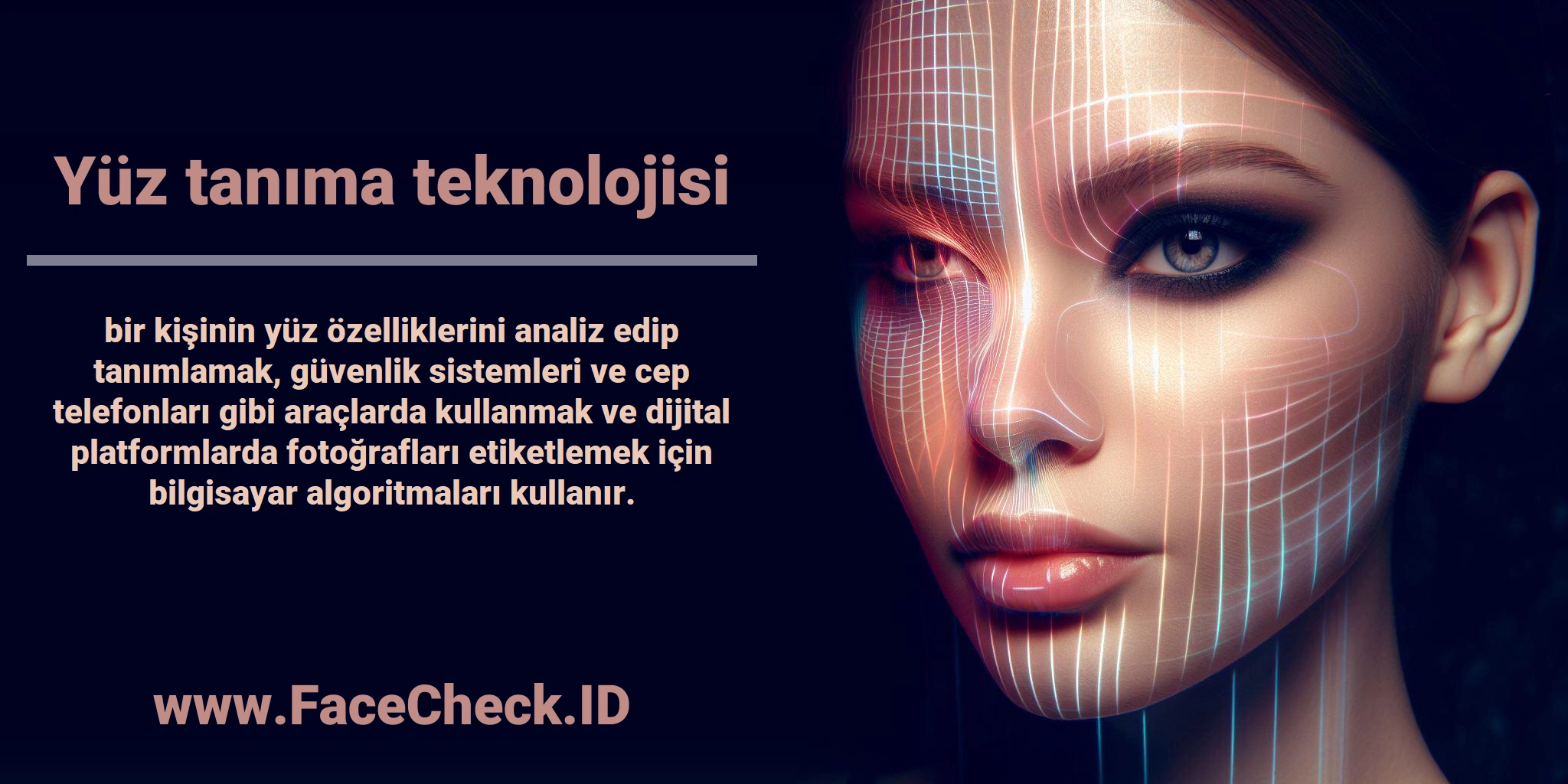 <b>Yüz tanıma teknolojisi</b> bir kişinin yüz özelliklerini analiz edip tanımlamak, güvenlik sistemleri ve cep telefonları gibi araçlarda kullanmak ve dijital platformlarda fotoğrafları etiketlemek için bilgisayar algoritmaları kullanır.
