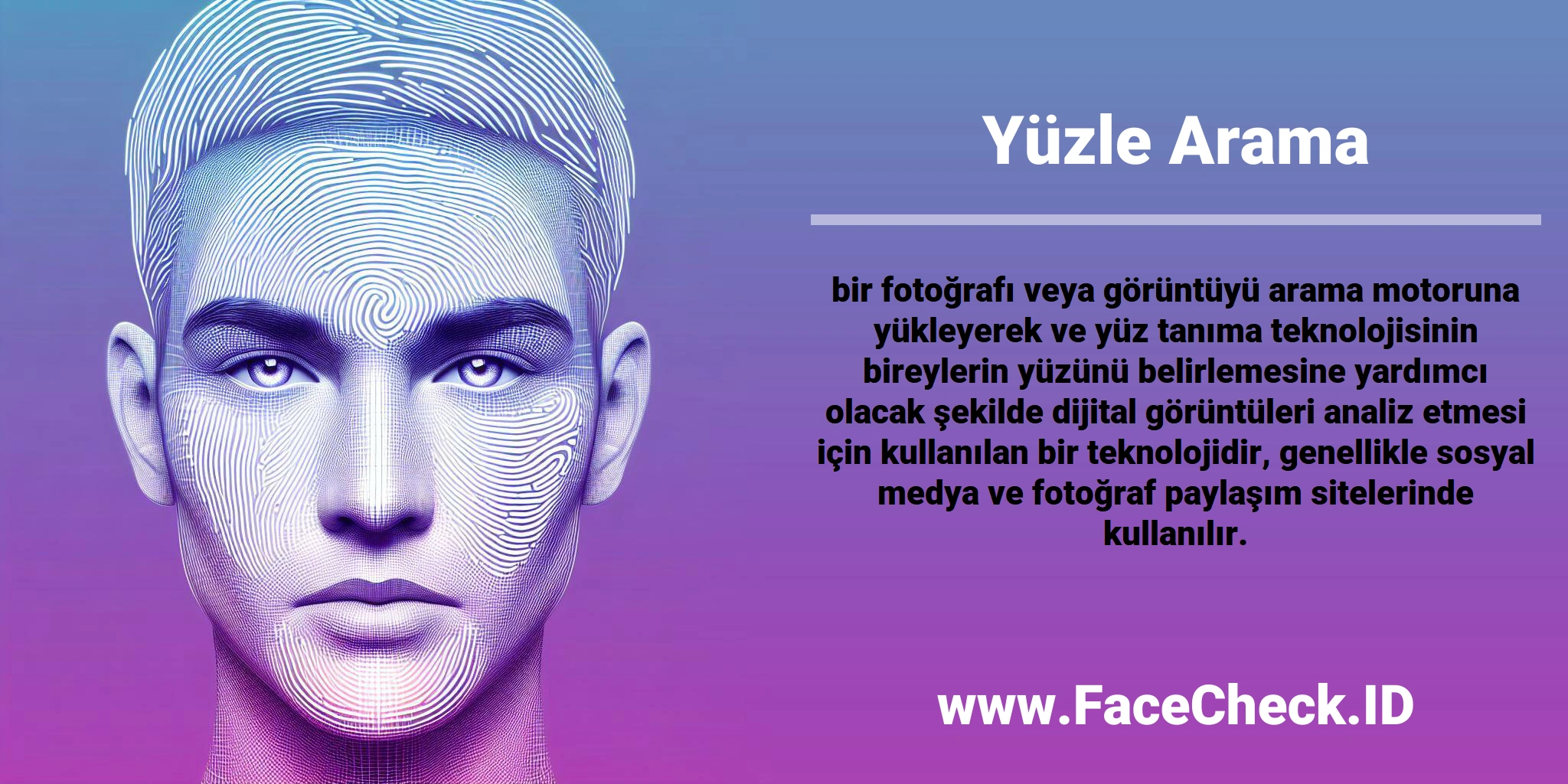 <b>Yüzle Arama</b> bir fotoğrafı veya görüntüyü arama motoruna yükleyerek ve yüz tanıma teknolojisinin bireylerin yüzünü belirlemesine yardımcı olacak şekilde dijital görüntüleri analiz etmesi için kullanılan bir teknolojidir, genellikle sosyal medya ve fotoğraf paylaşım sitelerinde kullanılır.